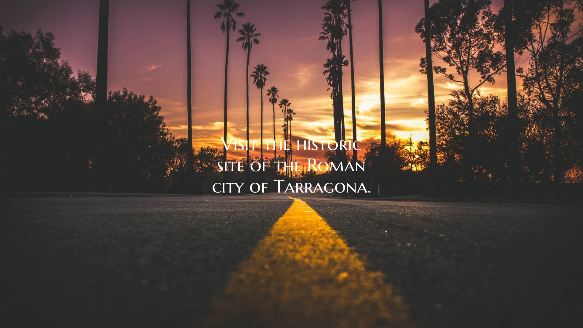 Visit the historic site of the Roman city of Tarra...